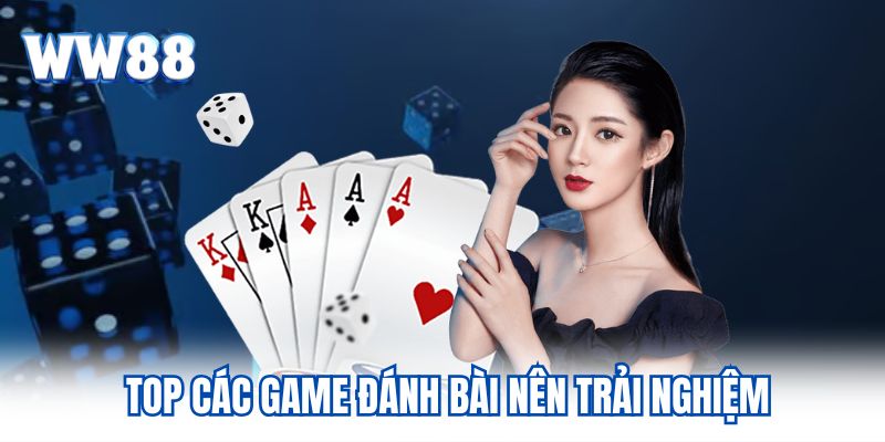 Tổng Hợp Các Game Đánh Bài Nên Trải Nghiệm Tại WW88 Top các game đánh bài nên trải nghiệm